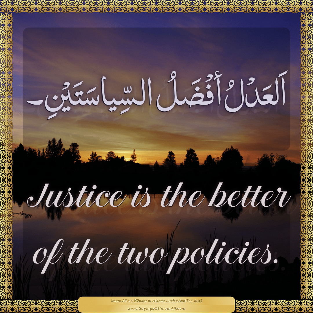 Justice is the better of the two policies.